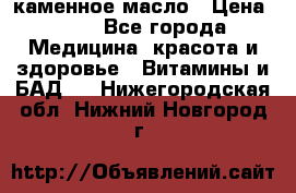 каменное масло › Цена ­ 20 - Все города Медицина, красота и здоровье » Витамины и БАД   . Нижегородская обл.,Нижний Новгород г.